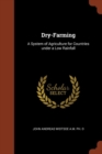 Dry-Farming : A System of Agriculture for Countries Under a Low Rainfall - Book