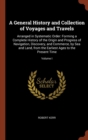 A General History and Collection of Voyages and Travels : Arranged in Systematic Order: Forming a Complete History of the Origin and Progress of Navigation, Discovery, and Commerce, by Sea and Land, f - Book