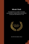 Micah Clark : His Statement as Made to His Three Grandchildren Joseph, Gervas and Reuben During the Hard Winter of 1734 - Book