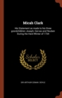Micah Clark : His Statement as Made to His Three Grandchildren Joseph, Gervas and Reuben During the Hard Winter of 1734 - Book