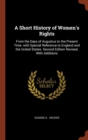 A Short History of Women's Rights : From the Days of Augustus to the Present Time. with Special Reference to England and the United States. Second Edition Revised, with Additions - Book