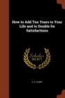 How to Add Ten Years to Your Life and to Double Its Satisfactions - Book