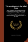 Thirteen Months in the Rebel Army : Being a Narrative of Personal Adventures in the Infantry, Ordnance, Cavalry, Courier, and Hospital Services; With an Exhibition of the Power, Purposes, Earnestness, - Book