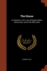 The House : An Episode in the Lives of Reuben Baker, Astronomer, and of His Wife, Alice - Book