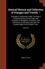 General History and Collection of Voyages and Travels - : Arranged in Systematic Order: Forming a Complete History of the Origin and Progress of Navigation, Discovery, and Commerce, by Sea and Land, f - Book