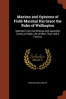 Maxims and Opinions of Field-Marshal His Grace the Duke of Wellington : Selected from His Writings and Speeches During a Public Life of More Than Half a Century - Book