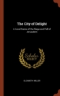 The City of Delight : A Love Drama of the Siege and Fall of Jerusalem - Book