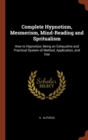 Complete Hypnotism, Mesmerism, Mind-Reading and Spritualism : How to Hypnotize: Being an Exhaustive and Practical System of Method, Application, and Use - Book