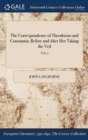 The Correspondence of Theodosius and Constantia : Before and After Her Taking the Veil; Vol. I - Book