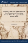 Mornings at Bow Street. a Selection of the Most Humourous and Entertaining Reports Which Have Appeared in the Morning Herald - Book