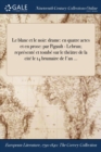 Le Blanc Et Le Noir : Drame: En Quatre Actes Et En Prose: Par Pigault - Lebrun; Represente Et Tombe Sur Le Theatre de la Cite Le 14 Brumaire de L'An ... - Book