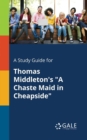 A Study Guide for Thomas Middleton's "A Chaste Maid in Cheapside" - Book
