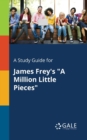 A Study Guide for James Frey's "A Million Little Pieces" - Book