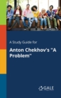 A Study Guide for Anton Chekhov's "A Problem" - Book