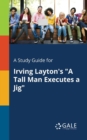 A Study Guide for Irving Layton's "A Tall Man Executes a Jig" - Book