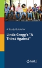 A Study Guide for Linda Gregg's "A Thirst Against" - Book
