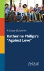 A Study Guide for Katherine Philips's "Against Love" - Book