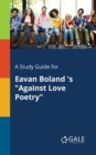 A Study Guide for Eavan Boland 's "Against Love Poetry" - Book