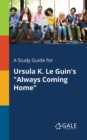A Study Guide for Ursula K. Le Guin's "Always Coming Home" - Book