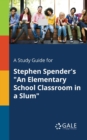 A Study Guide for Stephen Spender's "An Elementary School Classroom in a Slum" - Book