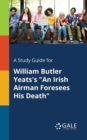 A Study Guide for William Butler Yeats's "An Irish Airman Foresees His Death" - Book