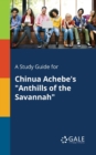 A Study Guide for Chinua Achebe's "Anthills of the Savannah" - Book