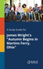 A Study Guide for James Wright's "Autumn Begins in Martins Ferry, Ohio" - Book