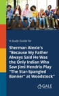 A Study Guide for Sherman Alexie's "Because My Father Always Said He Was the Only Indian Who Saw Jimi Hendrix Play "The Star-Spangled Banner" at Woodstock" - Book