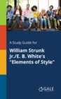 A Study Guide for William Strunk Jr./E. B. White's "Elements of Style" - Book