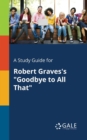 A Study Guide for Robert Graves's "Goodbye to All That" - Book