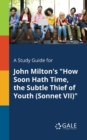 A Study Guide for John Milton's "How Soon Hath Time, the Subtle Thief of Youth (Sonnet VII)" - Book