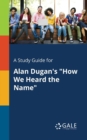 A Study Guide for Alan Dugan's "How We Heard the Name" - Book