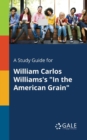 A Study Guide for William Carlos Williams's "In the American Grain" - Book