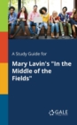A Study Guide for Mary Lavin's "In the Middle of the Fields" - Book