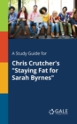 A Study Guide for Chris Crutcher's "Staying Fat for Sarah Byrnes" - Book
