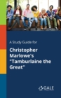 A Study Guide for Christopher Marlowe's "Tamburlaine the Great" - Book