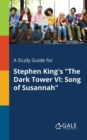 A Study Guide for Stephen King's "The Dark Tower VI : Song of Susannah" - Book