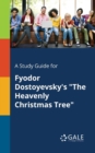 A Study Guide for Fyodor Dostoyevsky's "The Heavenly Christmas Tree" - Book