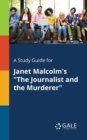A Study Guide for Janet Malcolm's "The Journalist and the Murderer" - Book