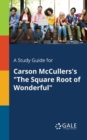 A Study Guide for Carson McCullers's "The Square Root of Wonderful" - Book