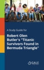 A Study Guide for Robert Olen Butler's "Titanic Survivors Found in Bermuda Triangle" - Book