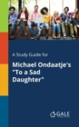 A Study Guide for Michael Ondaatje's "To a Sad Daughter" - Book