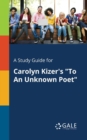 A Study Guide for Carolyn Kizer's "To An Unknown Poet" - Book
