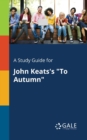 A Study Guide for John Keats's "To Autumn" - Book
