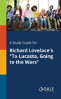 A Study Guide for Richard Lovelace's "To Lucasta, Going to the Wars" - Book
