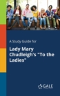 A Study Guide for Lady Mary Chudleigh's "To the Ladies" - Book