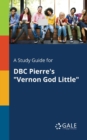 A Study Guide for DBC Pierre's "Vernon God Little" - Book