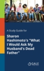 A Study Guide for Sharon Hashimoto's "What I Would Ask My Husband's Dead Father" - Book