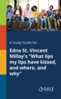 A Study Guide for Edna St. Vincent Millay's "What Lips My Lips Have Kissed, and Where, and Why" - Book