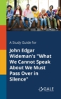 A Study Guide for John Edgar Wideman's "What We Cannot Speak About We Must Pass Over in Silence" - Book